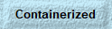 Containerized