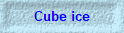 Cube ice